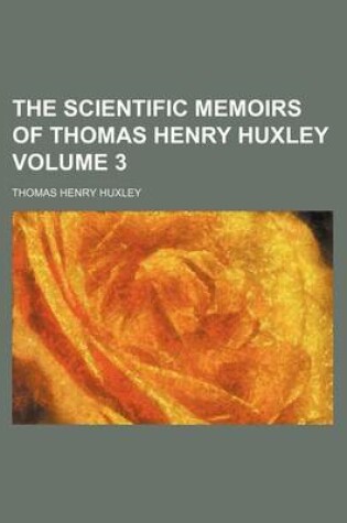 Cover of The Scientific Memoirs of Thomas Henry Huxley Volume 3