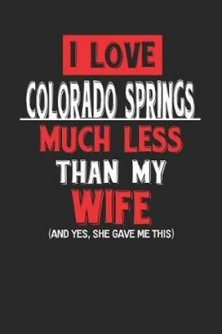 Cover of I Love Colorado Springs Much Less Than My Wife (and Yes, She Gave Me This)