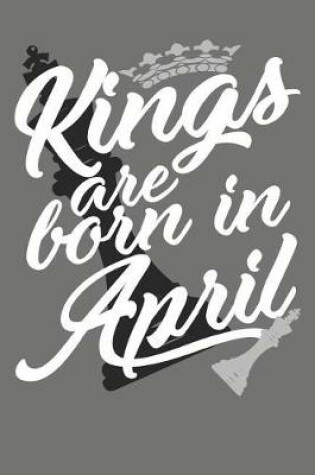 Cover of Kings Are Born in April - Birthday Month Journals