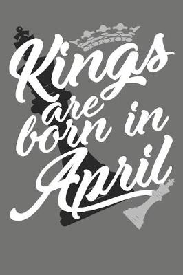 Book cover for Kings Are Born in April - Birthday Month Journals