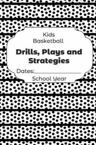 Cover of Kids Basketball Drills, Plays and Strategies Dates