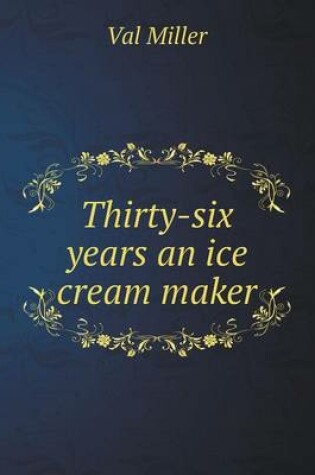 Cover of Thirty-six years an ice cream maker