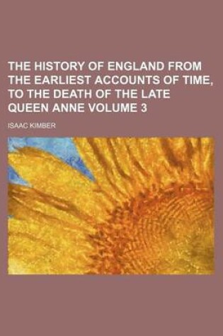 Cover of The History of England from the Earliest Accounts of Time, to the Death of the Late Queen Anne Volume 3