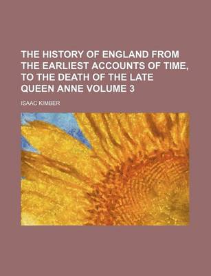 Book cover for The History of England from the Earliest Accounts of Time, to the Death of the Late Queen Anne Volume 3