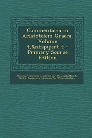 Cover of Commentaria in Aristotelem Graeca, Volume 4, Part 4 - Primary Source Edition