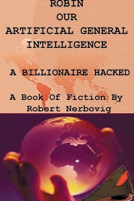 Cover of Robin Our Artificial General Intelligence - A Billionaire Hacked