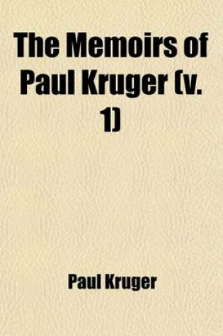 Cover of The Memoirs of Paul Kruger (Volume 1); Four Times President of the South African Republic