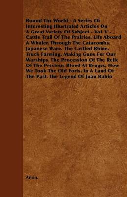 Book cover for Round The World - A Series Of Interesting Illustrated Articles On A Great Variety Of Subject - Vol. V - Cattle Trail Of The Prairies. Life Aboard A Whaler. Through The Catacombs. Japanese Ware. The Castled Rhine. Truck Farming. Making Guns For Our Warship