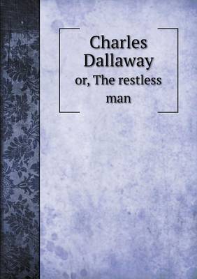 Book cover for Charles Dallaway or, The restless man