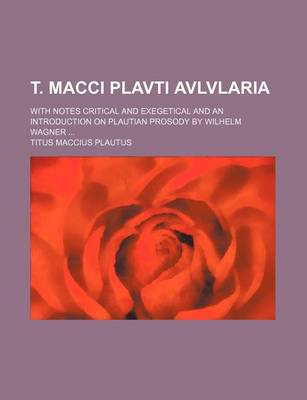 Book cover for T. Macci Plavti Avlvlaria; With Notes Critical and Exegetical and an Introduction on Plautian Prosody by Wilhelm Wagner