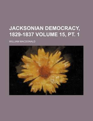 Book cover for Jacksonian Democracy, 1829-1837 Volume 15, PT. 1