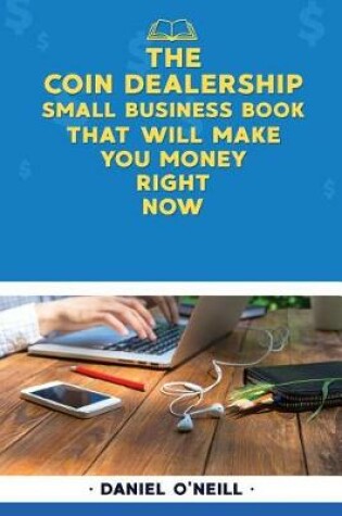 Cover of The Coin Dealership Small Business Book That Will Make You Money Right Now