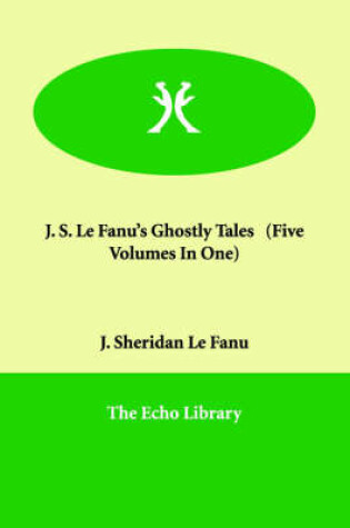 Cover of J. S. Le Fanu's Ghostly Tales (Five Volumes in One)