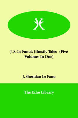 Book cover for J. S. Le Fanu's Ghostly Tales (Five Volumes in One)