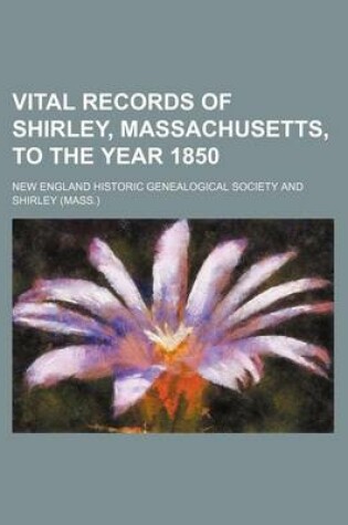 Cover of Vital Records of Shirley, Massachusetts, to the Year 1850