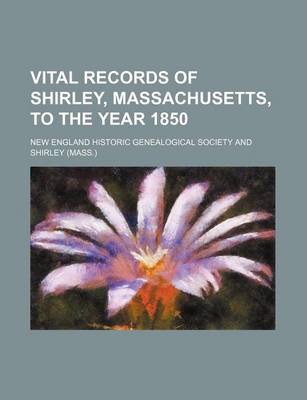 Book cover for Vital Records of Shirley, Massachusetts, to the Year 1850