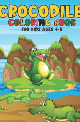 Cover of Crocodile Coloring Book For Kids Ages 4-8