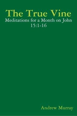 Cover of The True Vine: Meditations for a Month on John 15:1-16