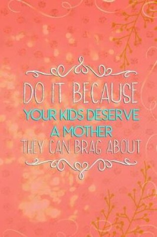 Cover of Do It Because Your Kids Deserve a Mother They Can Brag about