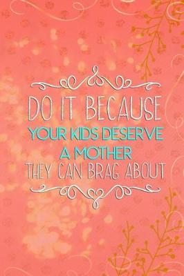 Book cover for Do It Because Your Kids Deserve a Mother They Can Brag about