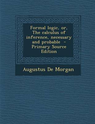 Book cover for Formal Logic, Or, the Calculus of Inference, Necessary and Probable