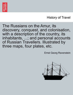 Book cover for The Russians on the Amur, Its Discovery, Conquest, and Colonisation, with a Description of the Country, Its Inhabitants, ...; And Personal Accounts of Russian Travellers. Illustrated by Three Maps, Four Plates, Etc.