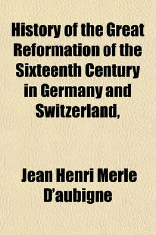 Cover of History of the Great Reformation of the Sixteenth Century in Germany and Switzerland, &C (Volume 1)