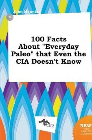 Cover of 100 Facts about Everyday Paleo That Even the CIA Doesn't Know