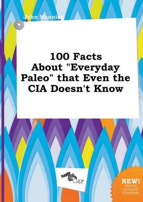 Book cover for 100 Facts about Everyday Paleo That Even the CIA Doesn't Know