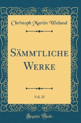 Cover of Sämmtliche Werke, Vol. 25 (Classic Reprint)