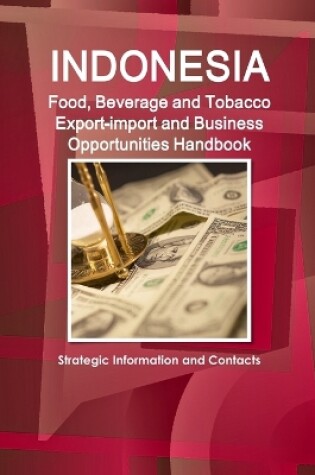 Cover of Indonesia Food, Beverage and Tobacco Export-import and Business Opportunities Handbook