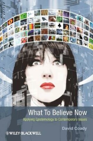 Cover of What To Believe Now – Applying Epistemology to Contemporary Issues