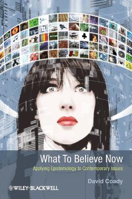 Book cover for What To Believe Now – Applying Epistemology to Contemporary Issues