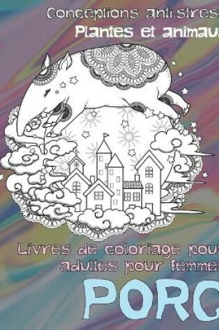 Cover of Livres de coloriage pour adultes pour femmes - Conceptions anti-stress - Plantes et animaux - Porc