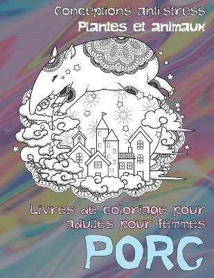 Cover of Livres de coloriage pour adultes pour femmes - Conceptions anti-stress - Plantes et animaux - Porc