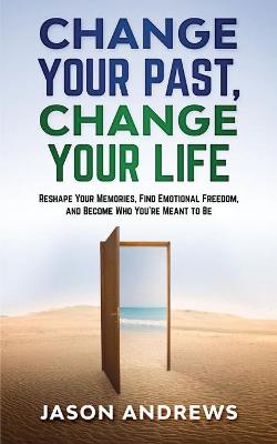 Book cover for Change Your Past, Change Your Life