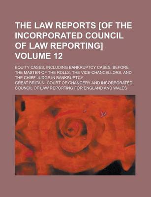 Book cover for The Law Reports [Of the Incorporated Council of Law Reporting]; Equity Cases, Including Bankruptcy Cases, Before the Master of the Rolls, the Vice-Cha