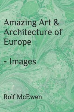 Cover of Amazing Art & Architecture of Europe - Images