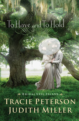 To Have and to Hold by Tracie Peterson, Judith Miller