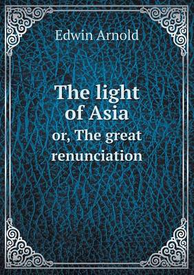 Book cover for The light of Asia or, The great renunciation