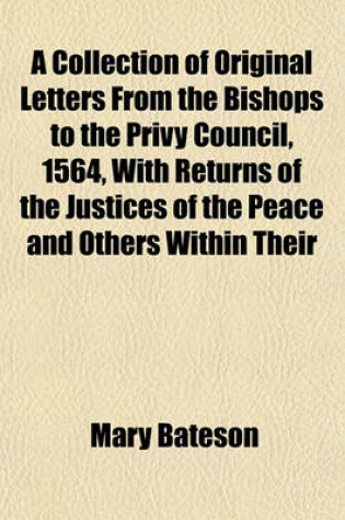 Cover of A Collection of Original Letters from the Bishops to the Privy Council, 1564, with Returns of the Justices of the Peace and Others Within Their