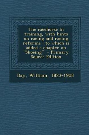 Cover of The Racehorse in Training, with Hints on Racing and Racing Reforms; To Which Is Added a Chapter on Shoeing