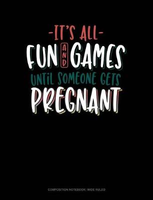 Cover of It's All Fun and Games Until Someone Gets Pregnant