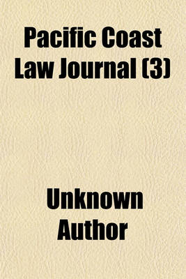 Book cover for Pacific Coast Law Journal (Volume 3); Containing All the Decisions of the Supreme Court of California, and the Important Decisions of the U.S. Circuit and U.S. District Courts for the District of California, and of the U.S. Supreme Court and Higher Courts