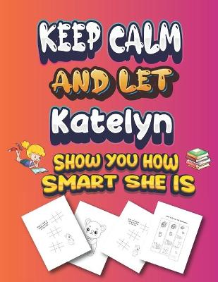 Book cover for keep calm and let Katelyn show you how smart she is