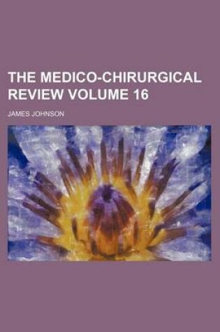 Cover of The Medico-Chirurgical Review Volume 16