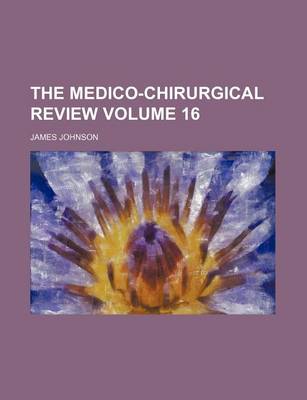 Book cover for The Medico-Chirurgical Review Volume 16