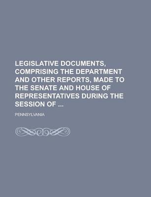 Book cover for Legislative Documents, Comprising the Department and Other Reports, Made to the Senate and House of Representatives During the Session of