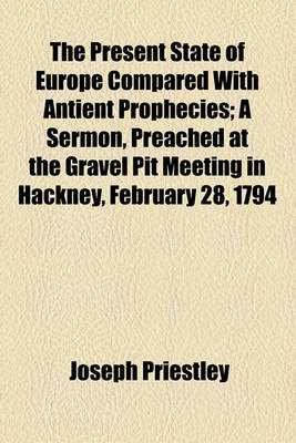 Book cover for The Present State of Europe Compared with Antient Prophecies; A Sermon, Preached at the Gravel Pit Meeting in Hackney, February 28, 1794