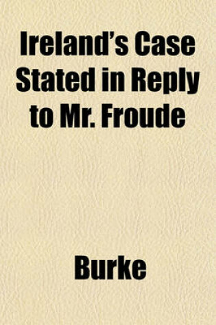 Cover of Ireland's Case Stated in Reply to Mr. Froude